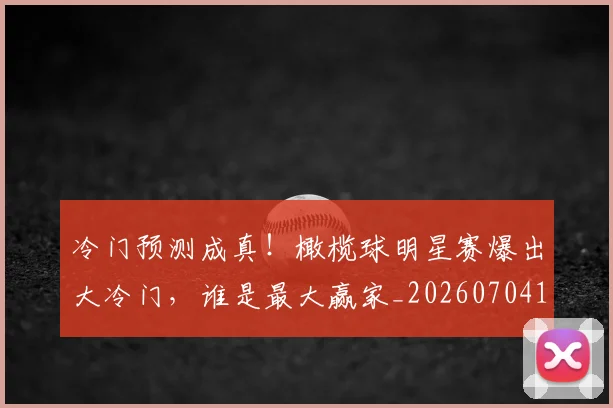 冷门预测成真！橄榄球明星赛爆出大冷门，谁是最大赢家_20260704173243