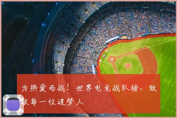 为热爱而战！世界电竞战队榜，致敬每一位追梦人