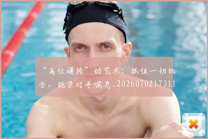 “高位逼抢”的艺术：抓住一切机会，扼杀对手喘息_20260702173118