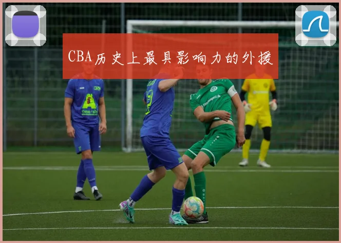CBA历史上最具影响力的外援