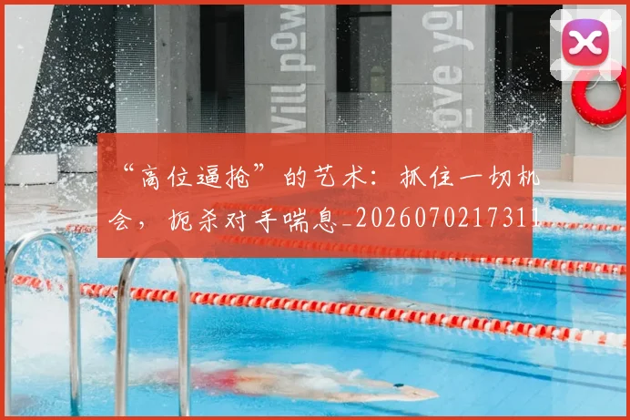 “高位逼抢”的艺术：抓住一切机会，扼杀对手喘息_20260702173118